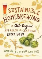 Sustainable Homebrewing di Amelia Slayton Loftus edito da Storey Publishing LLC