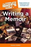 The Complete Idiot's Guide to Writing a Memoir: Expert Guidance on Crafting Your Most Meaningful Story di Victoria Costello edito da ALPHA BOOKS
