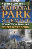 A Closer Look at the National Park Service: Where We've Been and How It's Affected Us di Atlantic Publishing Group Inc edito da Atlantic Publishing Group Inc.