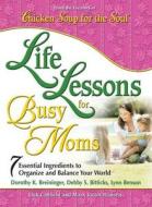Life Lessons for Busy Moms: 7 Essential Ingredients to Organize and Balance Your World di Jack Canfield, Mark Victor Hansen, Dorothy K. Breininger edito da Backlist, LLC - A Unit of Chicken Soup of the