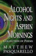 Alcohol Nights And Aspirin Mornings di Matthew Pasquarello edito da America Star Books