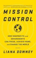 Mission Control: How Nonprofits and Governments Can Focus, Achieve More, and Change the World di Liana Downey edito da BIBLIOMOTION