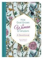 How God Grows a Woman of Wisdom: A Devotional di Anita Higman, Marian Leslie edito da BARBOUR PUBL INC