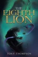 The Eighth Lion di Tony Thompson edito da IUNIVERSE INC