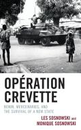 Operation Crevette: Benin, Mercenaries, and the Survival of a New State di Les Sosnowski, Monique Sosnowski edito da LEXINGTON BOOKS