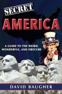 Secret America: A Guide to the Weird, Wonderful, and Obscure di David Baugher edito da REEDY PR LLC