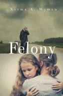 Felony di Norma A Wyman edito da Page Publishing Inc