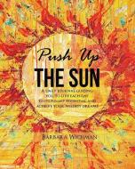 Push Up the Sun: A daily journal guiding you to live each day to its fullest potential and achieve your wildest dreams. di Barbara Wichman edito da CONDUIT BOOKS & EPHEMERA