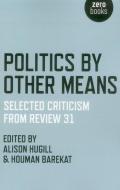 Politics by Other Means: Selected Criticism from Review 31 edito da ZERO BOOKS