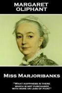 Margaret Oliphant - Miss Marjoribanks: 'what Happiness Is There Which Is Not Purchased with More or Less of Pain?'' di Margaret Oliphant edito da HORSES MOUTH