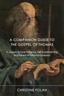 The Gospel of Thomas: A Guide to Inner Presence, Self-Understanding and Fullness of Personal Expression di Christine Folan edito da AEON BOOKS