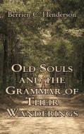 Old Souls and the Grammar of Their Wanderings di Berrien C. Henderson edito da Papaveria Press