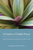 A Garden of Visible Prayer di Margaret Rose Realy edito da Patheos Press