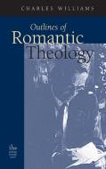 Outlines of Romantic Theology di Charles Williams edito da Apocryphile Press