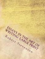 Essays in the Art of Writing: Large Print di Robert Louis Stevenson edito da Createspace Independent Publishing Platform
