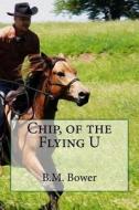 Chip, of the Flying U di B. M. Bower edito da Createspace Independent Publishing Platform