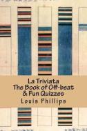 La Triviata: The Book of Off-Beat & Fun Quizzes di Louis Phillips edito da Createspace Independent Publishing Platform