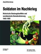 Soldaten Im Nachkrieg: Historische Deutungskonflikte Und Westdeutsche Demokratisierung 1945-1955 di Jorg Echternkamp edito da Walter de Gruyter