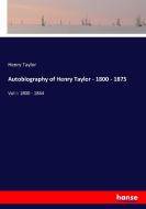 Autobiography of Henry Taylor - 1800 - 1875 di Henry Taylor edito da hansebooks