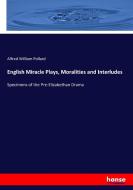 English Miracle Plays, Moralities and Interludes di Alfred William Pollard edito da hansebooks