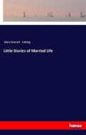 Little Stories of Married Life di Mary Stewart Cutting edito da hansebooks