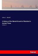 A History of the Mental Growth of Mankind in Ancient Times di John S. Hittell edito da hansebooks