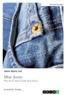 Blue Jeans. Why Do So Many People Wear Them? di Anne Marie Juli edito da GRIN Verlag