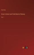 Gray's School and Field Book of Botany di Asa Gray edito da Outlook Verlag