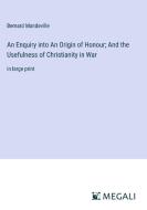 An Enquiry into An Origin of Honour; And the Usefulness of Christianity in War di Bernard Mandeville edito da Megali Verlag