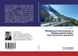 Prirodopol'zovanie v Barencevom Evro-Arkticheskom regione di Nikolaj Kondratov edito da LAP Lambert Academic Publishing