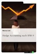 Hedge Accounting nach IFRS 9 di Marcus Lotz edito da GRIN Verlag
