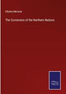 The Conversion of the Northern Nations di Charles Merivale edito da Salzwasser-Verlag