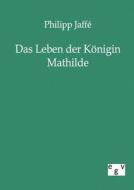Das Leben der Königin Mathilde di Philipp Jaffé edito da TP Verone Publishing