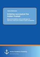 Entering successfull the Indian market: Recommendations and challenges for German small and medium-sized companeies di Diana Bednarek edito da Anchor Academic Publishing