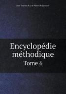 Encyclopedie Methodique Tome 6 di Jean Baptiste P a De Monet De Lamarck edito da Book On Demand Ltd.