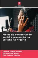 Meios de comunicação social e promoção da cultura na Nigéria di Donald Torngu Iorlaha, Doom Grace Kutim, Paul Tersue Iorlaha edito da Edições Nosso Conhecimento