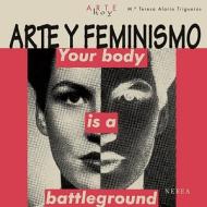 Arte y Feminismo: Your Body Is a Battleground di Teresa Alario Trigueros edito da Edit Nerea
