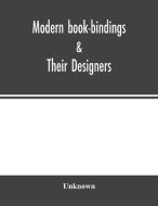 Modern book-bindings &; their designers di Unknown edito da Alpha Editions