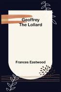 Geoffrey the Lollard di Frances Eastwood edito da Alpha Editions