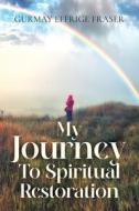My Journey To Spiritual Restoration di Fraser edito da Author Reputation Press, LLC