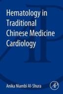 Hematology in Traditional Chinese Medicine Cardiology di Anika Niambi Al-Shura edito da ACADEMIC PR INC