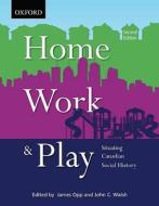 Home, Work, and Play: Situating Canadian Social History di James Opp, John C. Walsh edito da Oxford University Press, USA