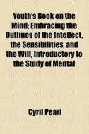 Youth's Book On The Mind di Cyril Pearl edito da General Books Llc