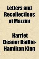 Letters And Recollections Of Mazzini di Harriet Eleanor Baillie-Hamilton King edito da General Books Llc