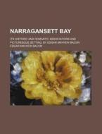 Narragansett Bay; Its Historic And Romantic Associations And Picturesque Setting, By Edgar Mayhew Bacon di Edgar Mayhew Bacon edito da General Books Llc