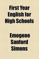 First Year English For High Schools (1906) di Emogene Sanford Simons edito da General Books Llc