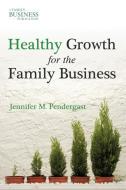 Healthy Growth for the Family Business di Jennifer M. Pendergast edito da Palgrave Macmillan
