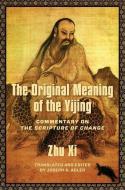 The Original Meaning of the Yijing: Commentary on the Scripture of Change di Xi Zhu edito da COLUMBIA UNIV PR