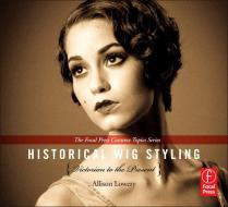 Historical Wig Styling: Victorian to the Present di Allison Lowery edito da Taylor & Francis Ltd.