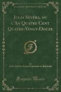 Julia Severa, Ou L'an Quatre Cent Quatre-vingt-douze (classic Reprint) di Jean-Charles-Leonard Simonde Sismondi edito da Forgotten Books